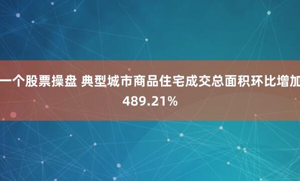 一个股票操盘 典型城市商品住宅成交总面积环比增加489.21%