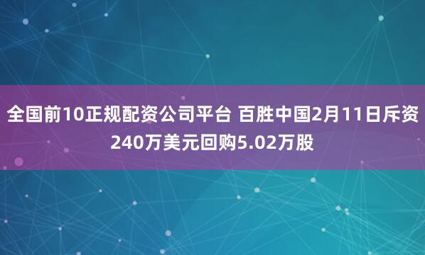 全国前10正规配资公司平台 百胜中国2月11日斥资240万美元回购5.02万股