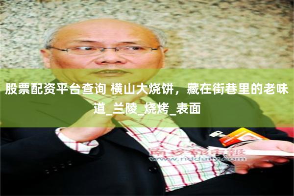 股票配资平台查询 横山大烧饼，藏在街巷里的老味道_兰陵_烧烤_表面