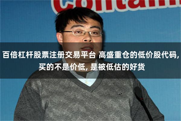 百倍杠杆股票注册交易平台 高盛重仓的低价股代码, 买的不是价低, 是被低估的好货