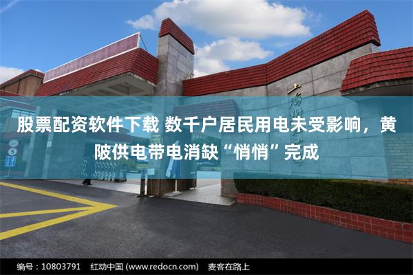股票配资软件下载 数千户居民用电未受影响，黄陂供电带电消缺“悄悄”完成