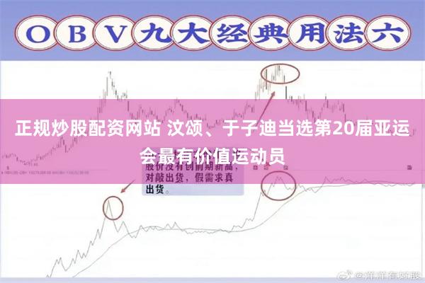 正规炒股配资网站 汶颂、于子迪当选第20届亚运会最有价值运动员